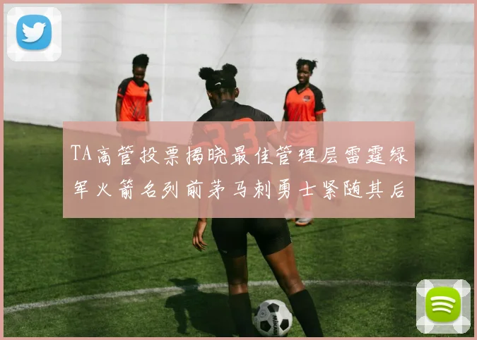 TA高管投票揭晓最佳管理层雷霆绿军火箭名列前茅马刺勇士紧随其后