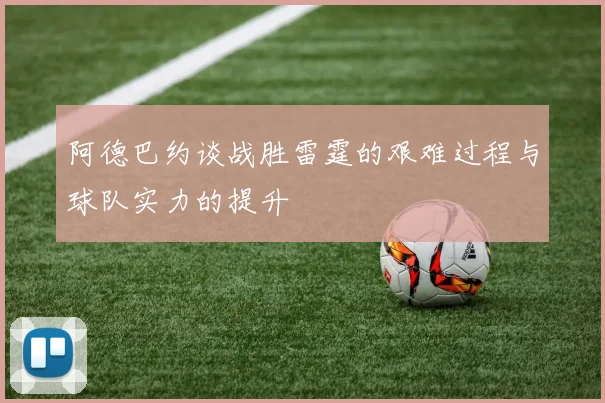 阿德巴约谈战胜雷霆的艰难过程与球队实力的提升