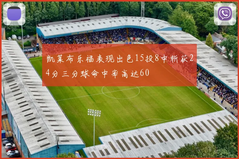 凯莱布乐福表现出色15投8中斩获24分三分球命中率高达60