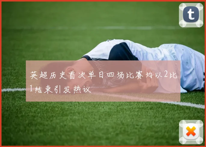 英超历史首次单日四场比赛均以2比1结束引发热议
